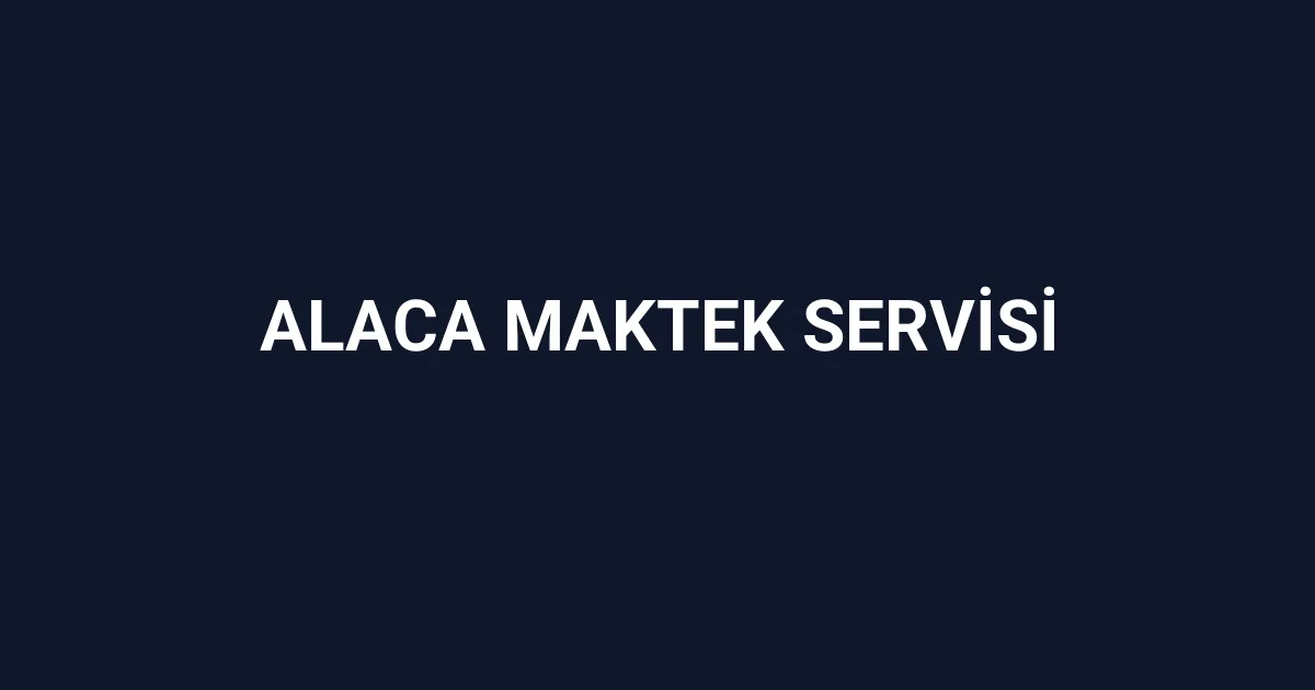 Alaca Maktek Servisi